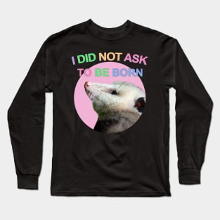 I Did Not Ask to Be Born Long Sleeve T-Shirt